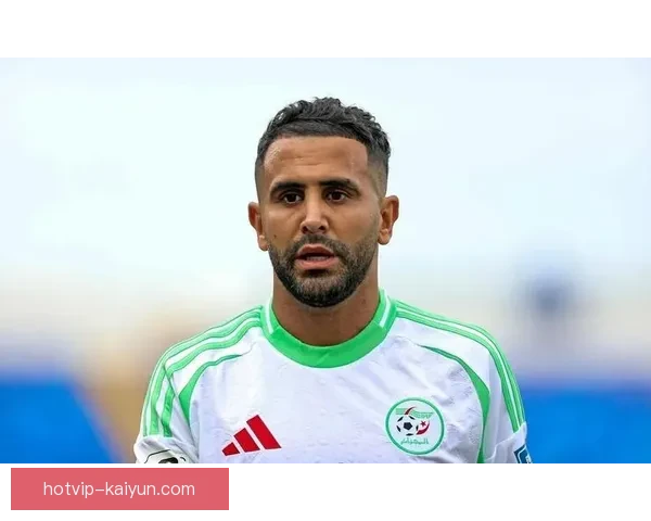 马赫雷斯助力阿尔及利亚，状态回暖引人关注